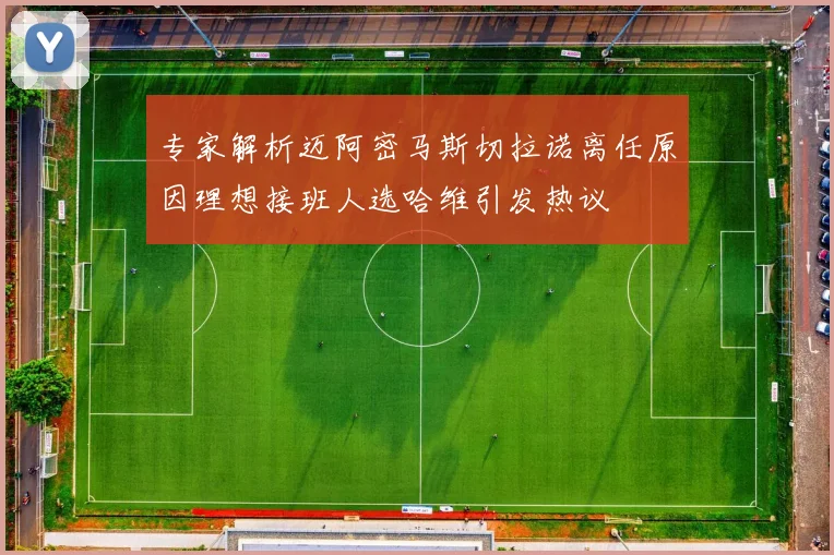专家解析迈阿密马斯切拉诺离任原因理想接班人选哈维引发热议